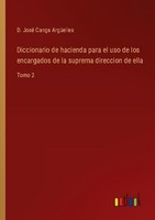 Diccionario De Hacienda Para El Uso De Los Encargados De La Suprema Direccion De