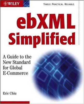 ebXML Simplified w/WS: A Guide to the New Standard for Global E-Commerce Chiu, E