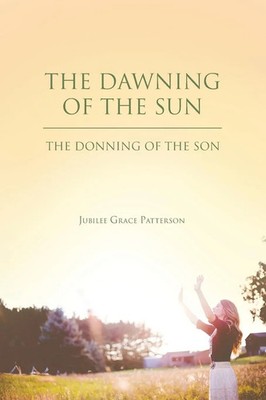 The Dawning of the Sun The Donning of the Son Jubilee Grace Patterson Buch 2018
