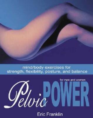 Pelvic Power: Mind/Body Exercises for Strength, Flexibility, Posture, and - GOOD