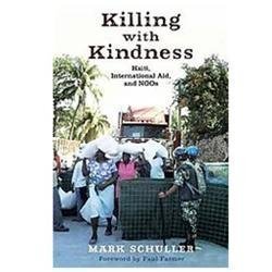 Killing with Kindness : Haiti, International Aid, and NGOs by Mark Schuller (20 