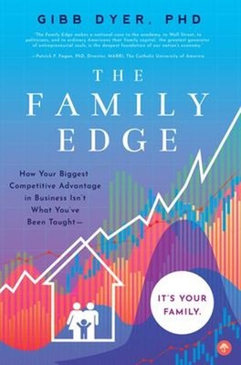 The Family Edge : How Your Biggest Competitive Advantage in Busin