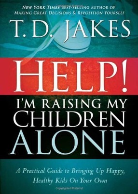 HELP! I'M RAISING MY CHILDREN ALONE: A PRACTICAL GUIDE TO By T. D. Jakes **NEW**