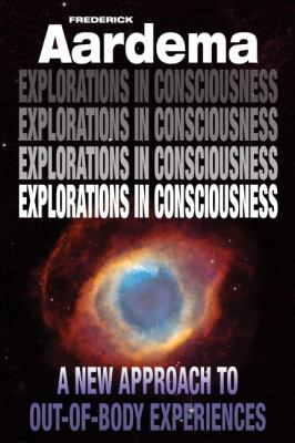 Explorations in Consciousness : A New Approach to Out-Of-Body Experiences by...