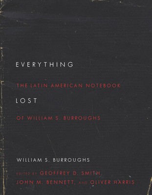 Everything Lost: The Latin American Notebook of William S. Burroughs ...