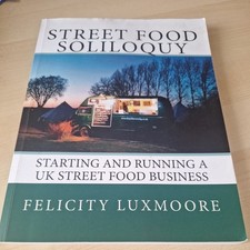 Street Food Soliloquy : Starting and Running a UK Street Food Business by...