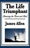 The Life Triumphant | Mastering The Heart And Mind | James Allen | Buch | 2018