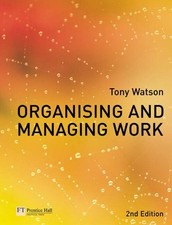 Organising and Managing Work: 2nd,Tony Watson