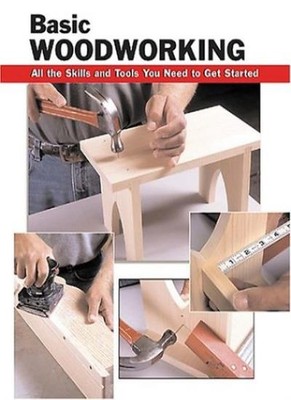 Basic Woodworking: All the Skills and Tools You Need to Get Star