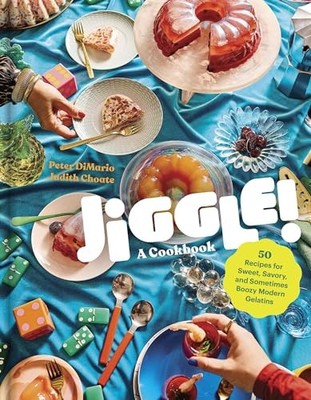 Jiggle!: A Cookbook: 50 Recipes for Sweet, Savory, and Sometimes Boozy Modern G