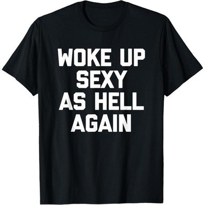 Woke Up Sexy As Hell Again T-Shirt funny saying sarcastic T-Shirt