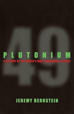 Plutonium: A History of the World's Most Dangerous Element by Jeremy...