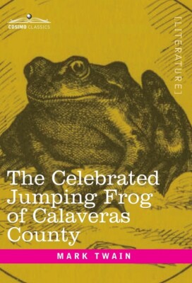 The Celebrated Jumping Frog Of Calaveras County: And Other Sketches