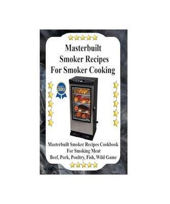 Masterbuilt Smoker Recipes For Smoker Cooking: Masterbuilt Smoker Recipes Cookbo
