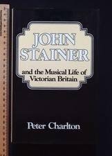 John Stainer & the Musical Life of Victorian Britain by Peter Charlton, 1984 HB