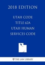 Utah Code - Title 62A - Utah Human Services Code (2018 Edition)