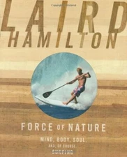Force of Nature: Mind, Body, Soul, And, of Course, Surfing by Hamilton, Laird