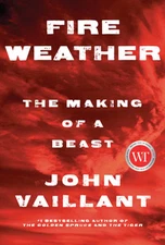 Fire Weather: The Making of a Beast by John Vaillant: Used