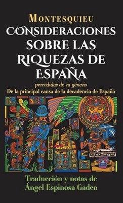 Consideraciones sobre las riquezas de Espaa: precedidas de su g?nesis De la prin