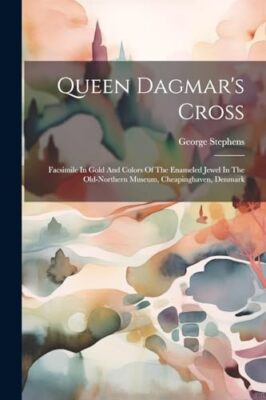 Stephens - Queen Dagmar's Cross  Facsimile In Gold And Colors Of The E - X555z