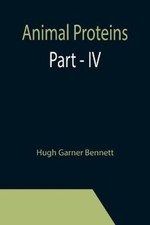 Animal Proteins Part - IV by Garner Bennett, Hugh [Paperback]