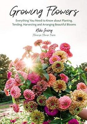 Growing Flowers: Everything You Need t..., Irving, Niki