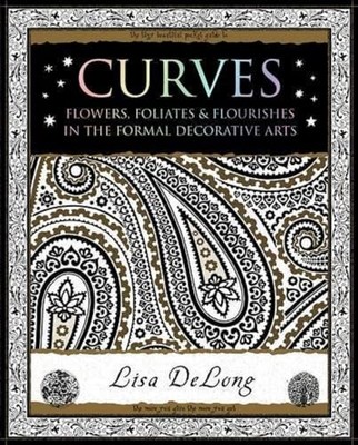 Curves: Flowers, Foliates & Flourishes in The Formal  by DeLong, Lisa 1904263887