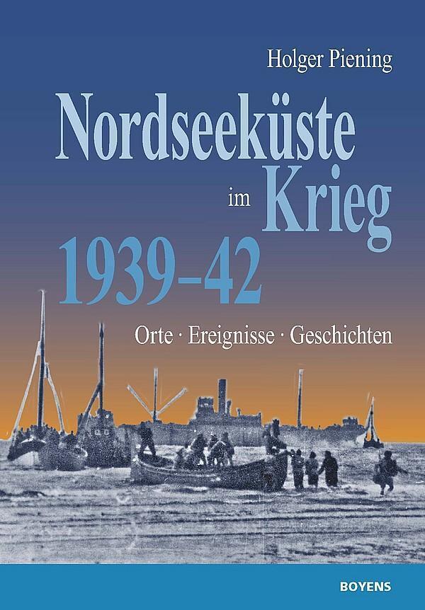 Nordseeküste Krieg | Orte - Ereignisse - Geschichten | Holger Piening