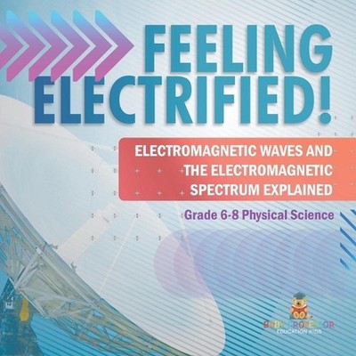 Feeling Electrified! Electromagnetic Waves and Electromagnetic Spectrum Explaine