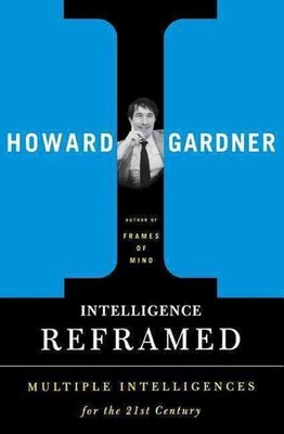 Intelligence Reframed: Multiple Intelligences for the 21st Century by Howard Gar