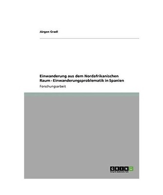 Einwanderung aus dem Nordafrikanischen Raum - Einwanderungsproblematik in Spanie