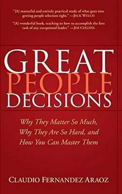 Great People Decisions: Why They Matter So Much, Why They Are So Hard, and How Y