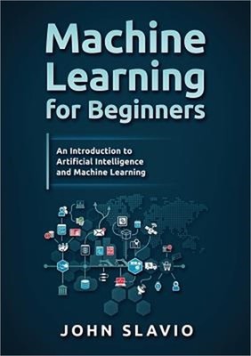Machine Learning for Beginners: An Introduction to Artificial Intelligence and M