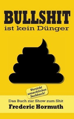 Bullshit ist kein Dnger: Das Buch zur Show zum Shit by Frederic Hormuth (German)