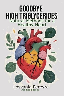 Goodbye High Triglycerides: Natural Methods to Lower High Triglycerides and Have