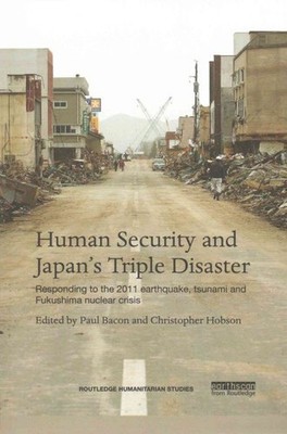 Human Security and Japan s Triple Disaster : Responding to the 2011 Earthquak...
