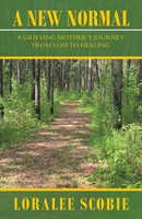 A New Normal | A Grieving Mother's Journey From Loss To Healing | Loralee Scobie