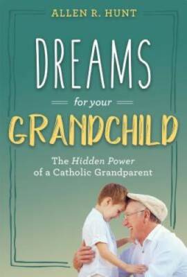 Dreams for Your Grandchild: The Hidden Power of a Catholic - VERY GOOD