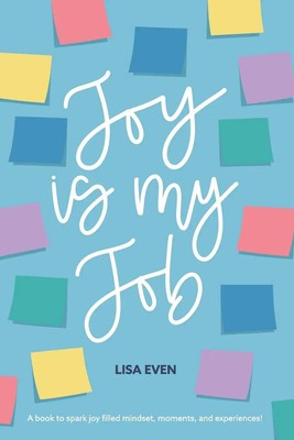 JOY is my Job A book to spark joy filled mindset, moments, and experiences! Even