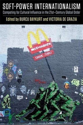 Soft-Power Internationalism: Competing For Cultural Influenc...