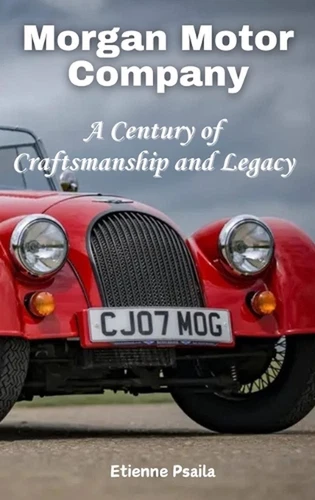 Morgan Motor Company: A Century of Craftsmanship and Legacy by Etienne Psaila Ha