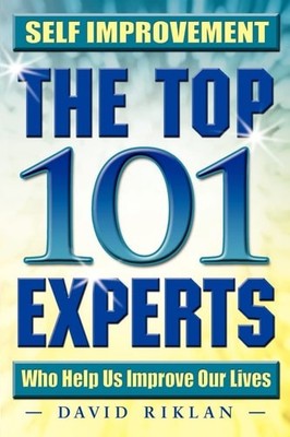 Self Improvement: The Top 101 Experts Who Help Us Improve Our Lives by Riklan, D