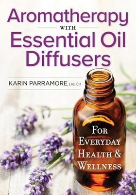 Aromatherapy With Essential Oil Diffusers: For Everyday Health & Wellness by Kar