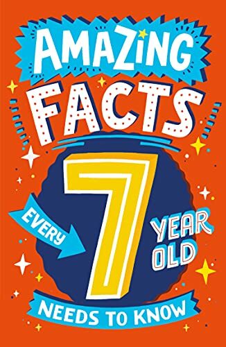 Amazing Facts Every 7 Year Old Needs to Know: A brilliant book of bitesize fa.