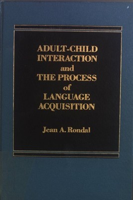 Adult-Child Interaction and the Process of Language Acquisition. Rondal, Jean A.