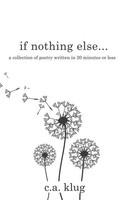 If Nothing Else... A Collection Of Poetry Written In 20 Minutes Or Less Klug