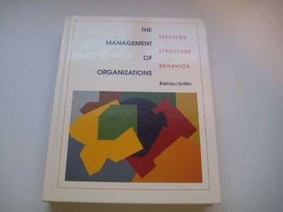 MANAGEMENT OF ORGANIZATIONS: STRATEGY, STRUCTURE, BEHAVIOR By Jay B. Barney *VG*