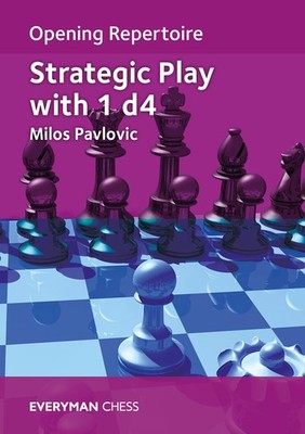 Opening Repertoire: Strategic Play with 1 d4 by Pavlovic