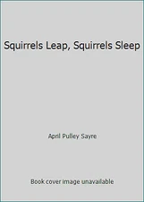Squirrels Leap, Squirrels Sleep by April Pulley Sayre