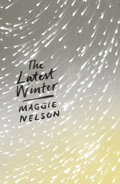 The Latest Winter by Maggie Nelson (Paperback Book)